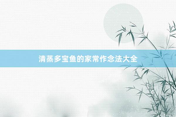 清蒸多宝鱼的家常作念法大全